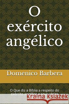 O Exército Angélico: O Que Diz a Bíblia a Respeito Do Exército Angélico E Seus Vários Nomes Barbera, Domenico 9781520470757
