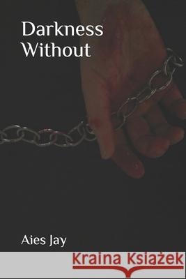 Darkness Without Aies Jay 9781520471259 Independently Published