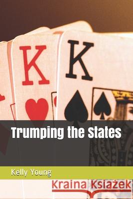 Trumping the States Kelly Young 9781520474915 Independently Published