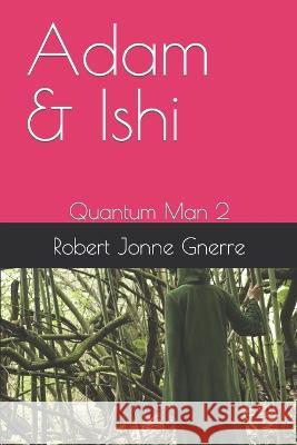 Adam & Ishi: Quantum Man 2 Robert Jonne Gnerre 9781520502229