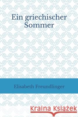 Ein griechischer Sommer Freundlinger, Elisabeth 9781520507460 Independently Published