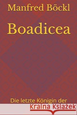 Boadicea: Die letzte Königin der Kelten Manfred Böckl 9781520508276 Independently Published