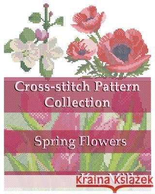Cross-Stitch Pattern Collection: Spring Flowers Key Miller 9781520515472 Independently Published