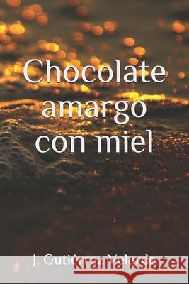 Chocolate Amargo con Miel Velarde, J. Gutiérrez 9781520516790 Independently Published