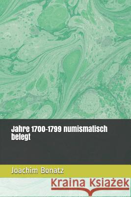 Jahre 1700-1799 numismatisch belegt Joachim Bonatz 9781520517407 Independently Published