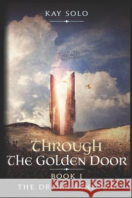The Dream Sanctum: Through the Golden Door Kay Solo 9781520519500 Independently Published