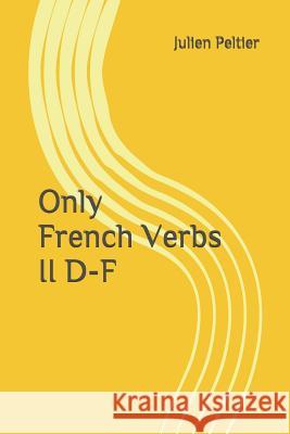 Only French Verbs: II D-F Julien Peltier 9781520527574