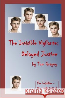 The Invisible Vigilante: Delayed Justice Tom Gnagey 9781520530826 Independently Published