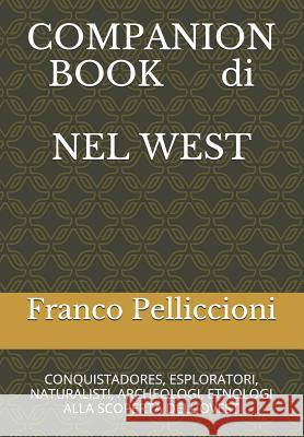 Companion Book Di Nel West: Conquistadores, Esploratori, Naturalisti, Archeologi, Etnologi Alla Scoperta Dell'ovest Pelliccioni, Franco 9781520532455 Independently Published