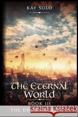 The Dream Sanctum: The Eternal World Kay Solo 9781520538433 Independently Published
