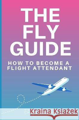 Fly Girl's Guide: How to Become a Flight Attendant Ebony Christina   9781520541402 Independently Published