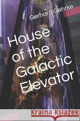 House of the Galactic Elevator Gerhard Gehrke 9781520544441 Independently Published