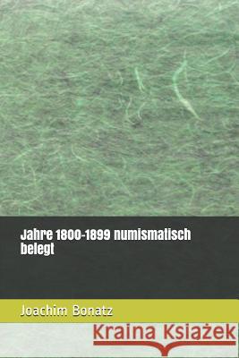 Jahre 1800-1899 numismatisch belegt Joachim Bonatz 9781520557182 Independently Published