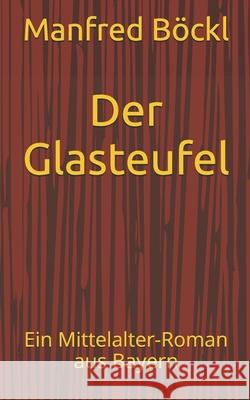 Der Glasteufel: Ein Mittelalter-Roman aus Bayern B 9781520561196 Independently Published