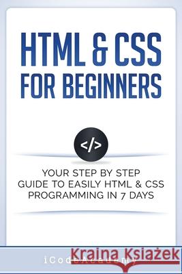 HTML & CSS For Beginners: Your Step by Step Guide to Easily HtmL & Css Programming in 7 Days Icode Academy 9781520561400 Independently Published
