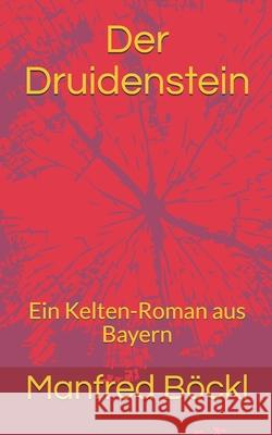 Der Druidenstein: Ein Kelten-Roman aus Bayern B 9781520563572 Independently Published