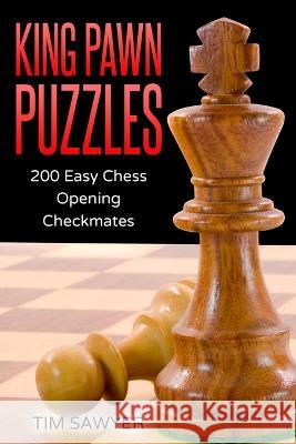 King Pawn Puzzles: 200 Easy Chess Opening Checkmates Tim Sawyer 9781520563718