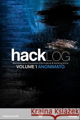 Hacklog Volume 1 Anonimato: Manuale sulla Sicurezza Informatica e Hacking Etico Novelli, Stefano 9781520569918 Independently Published