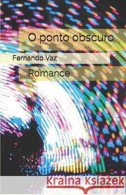 O ponto obscuro: Romance Fernando Vaz 9781520571676 Independently Published