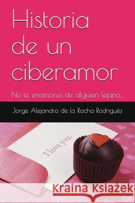 No Te Enamores de Alguien Lejano: Terminará Muy Mal... de la Rocha Rodriguez, Jorge Alejandro 9781520578071 Independently Published