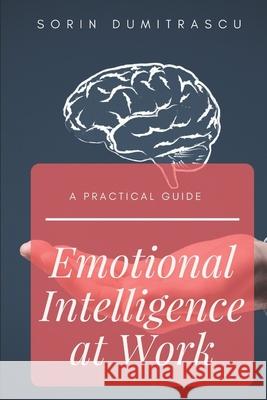 Emotional Intelligence at Work: A Practical Guide Sorin Dumitrascu 9781520591278