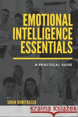 Emotional Intelligence Essentials: A Practical Guide Sorin Dumitrascu 9781520597188