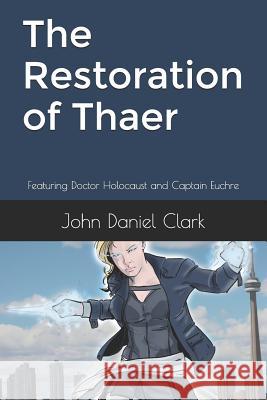 The Restoration of Thaer: Featuring Doctor Holocaust and Captain Euchre John Daniel Clark 9781520597577 Independently Published