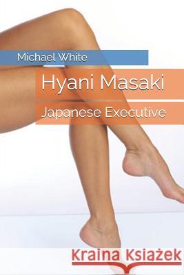 Hyani Masaki: Japanese Executive Michael White 9781520599946 Independently Published