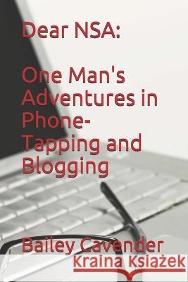 Dear NSA: One Man's Adventures in Phone-Tapping and Blogging Bailey Cavender 9781520600079 Independently Published