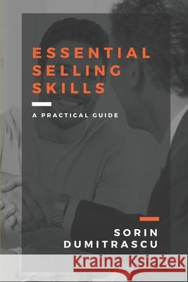 Essential Selling Skills: A Practical Guide Sorin Dumitrascu 9781520603100