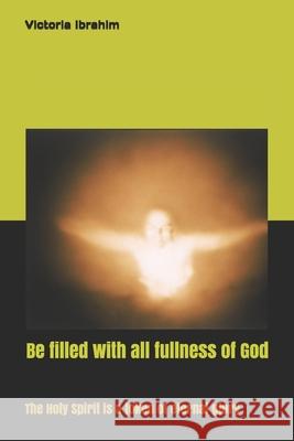 Be filled by all fullness of God: Earnest of Holy Spirit for eternal glory Victoria Ibrahim Hanna Ibrahim Victoria Ibrahim 9781520603575