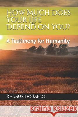 How Much Does Your Life Depend on You?: A Testimony for Humanity Raimundo Batista Fernandes Melo 9781520604411