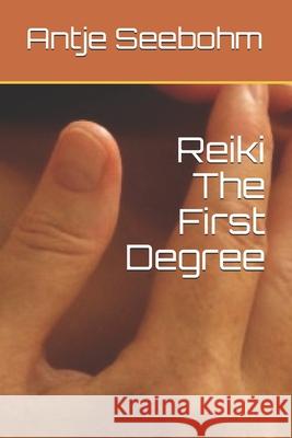 Reiki The First Degree Antje Ursula Seebohm 9781520607108