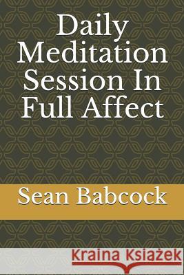 Daily Meditation Session in Full Affect Sean E. Babcock 9781520608785 Independently Published