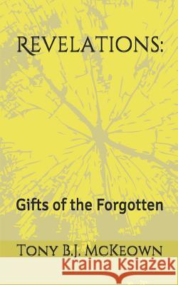 Revelations: : Gifts of the Forgotten McKeown, Tony B. J. 9781520609553 Independently Published