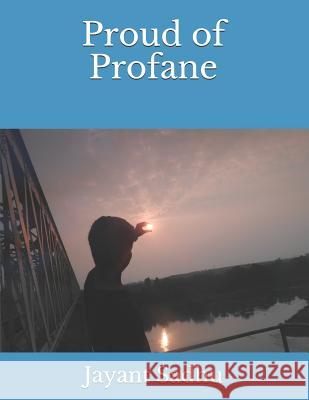 Proud of Profane Jayant Sadhu Jayant Sadhu 9781520618159 Independently Published