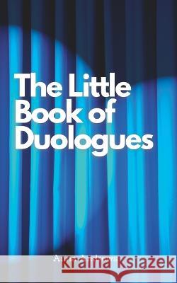 The Little Book Of Duologues Anna Andrews 9781520624754 Independently Published