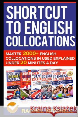Shortcut to English Collocations: Master 2000+ English Collocations in Used Explained Under 20 Minutes a Day Rachel Mitchell 9781520642208 Independently Published