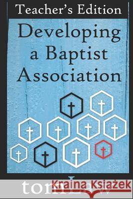 Developing a Baptist Association: Teacher's Edition Tom Law 9781520642604 Independently Published