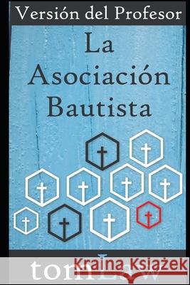La Asociación Bautista: Versión del Profesor Tomás Law, Tom Law 9781520644011 Independently Published