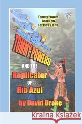 Tommy Powers and the Replicator of Rio Azul Tom Gnagey David Drake 9781520646046 Independently Published