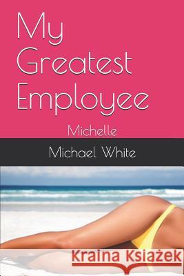 My Greatest Employee: Michelle Michael White 9781520654287