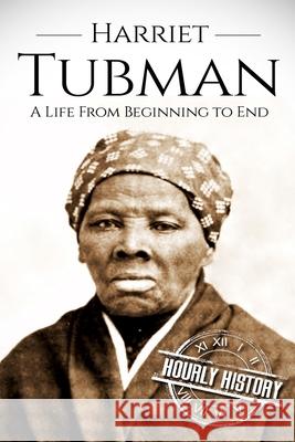 Harriet Tubman: A Life From Beginning to End History, Hourly 9781520655734 Independently Published