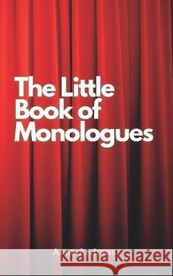 The Little Book Of Monologues Anna Andrews 9781520671093 Independently Published