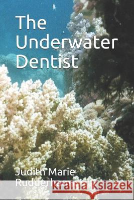 The Underwater Dentist Judith Marie Rudderham Judith Marie Rudderham 9781520677408 Independently Published