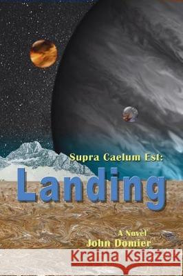 Supra Caelum Est: Landing John Domier 9781520694276 Independently Published