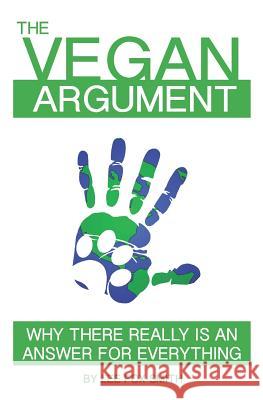 The Vegan Argument: Why There Really Is an Answer for Everything Lee Fox-Smith 9781520697789 Independently Published