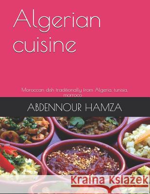 Algerian cuisine: traditionally dish from Algeria and mediterranean cuisine Abdennour Hamza 9781520701035