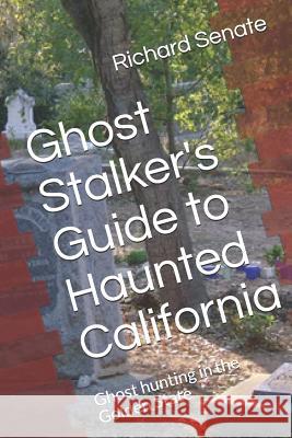 Ghost Stalker's Guide to Haunted California: Ghost Hunting in the Golden State Jane Gilbert Megan Senate Richard Senate 9781520702643