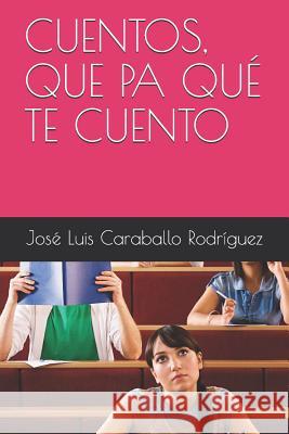 Cuentos, Que Pa Qué Te Cuento Caraballo Rodriguez, Jose Luis 9781520702988